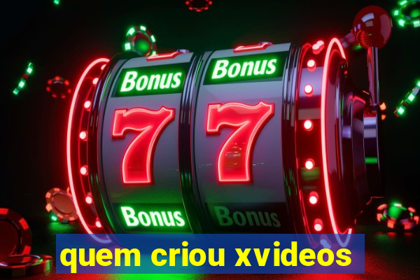 quem criou xvideos